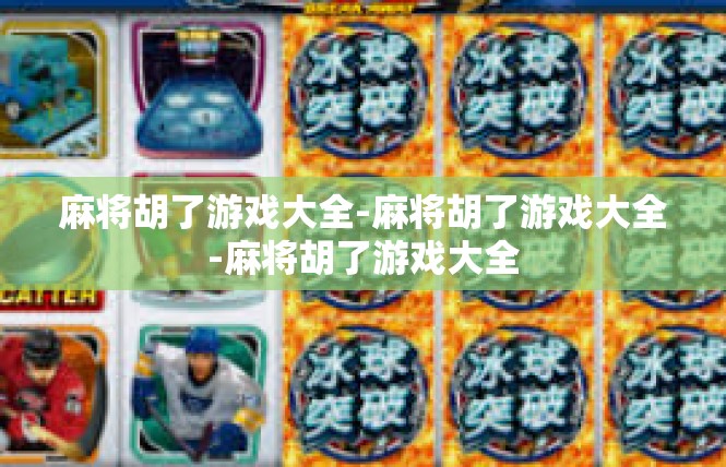 麻将胡了游戏大全-麻将胡了游戏大全-麻将胡了游戏大全