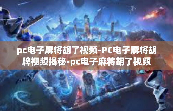 pc电子麻将胡了视频-PC电子麻将胡牌视频揭秘-pc电子麻将胡了视频