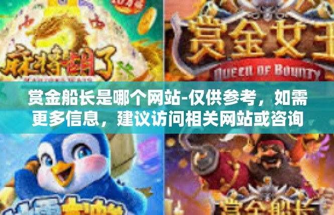 赏金船长是哪个网站-仅供参考，如需更多信息，建议访问相关网站或咨询资深玩家。赏金船长是哪个网站