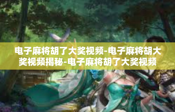 电子麻将胡了大奖视频-电子麻将胡大奖视频揭秘-电子麻将胡了大奖视频