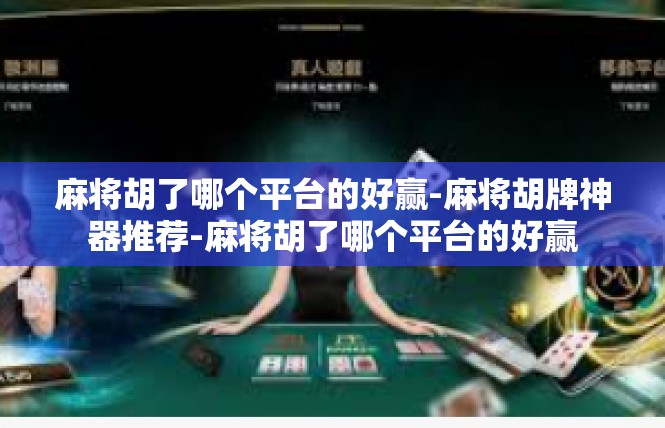 麻将胡了哪个平台的好赢-麻将胡牌神器推荐-麻将胡了哪个平台的好赢