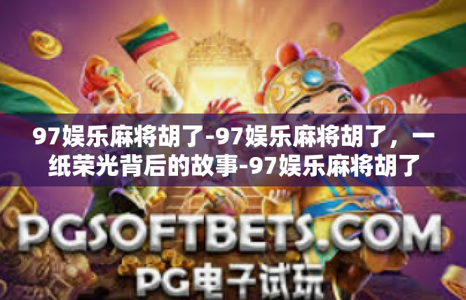 97娱乐麻将胡了-97娱乐麻将胡了，一纸荣光背后的故事-97娱乐麻将胡了