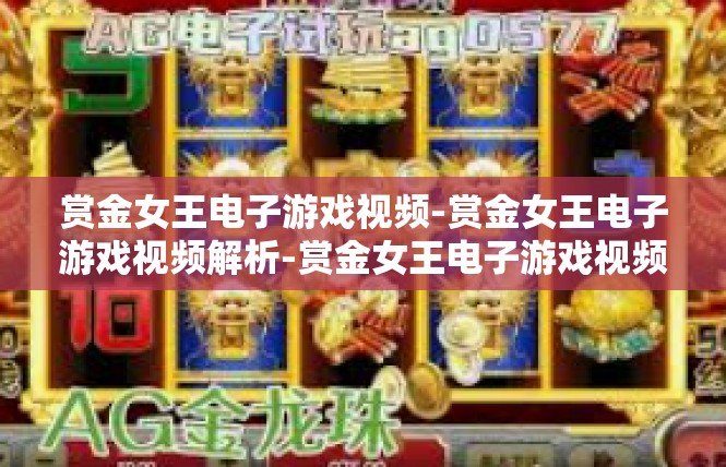 赏金女王电子游戏视频-赏金女王电子游戏视频解析-赏金女王电子游戏视频