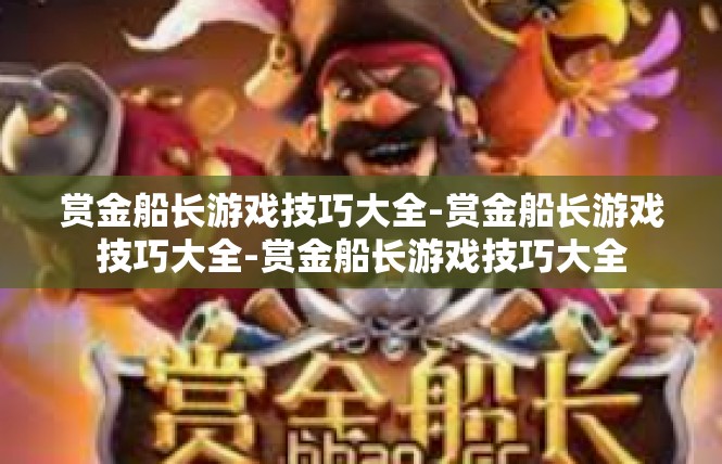 赏金船长游戏技巧大全-赏金船长游戏技巧大全-赏金船长游戏技巧大全