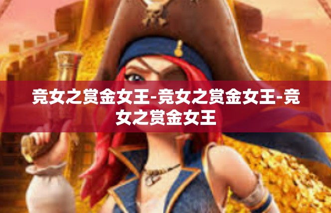竞女之赏金女王-竞女之赏金女王-竞女之赏金女王