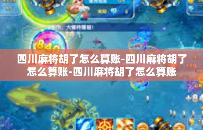 四川麻将胡了怎么算账-四川麻将胡了怎么算账-四川麻将胡了怎么算账