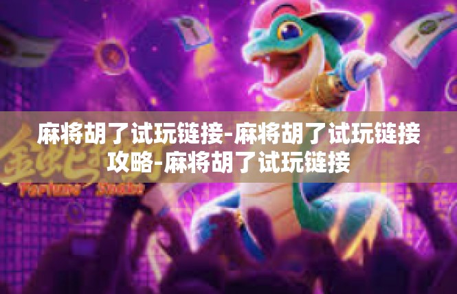 麻将胡了试玩链接-麻将胡了试玩链接攻略-麻将胡了试玩链接