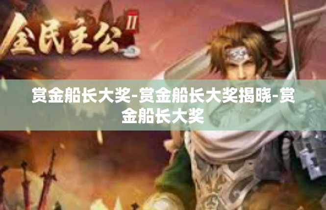 赏金船长大奖-赏金船长大奖揭晓-赏金船长大奖