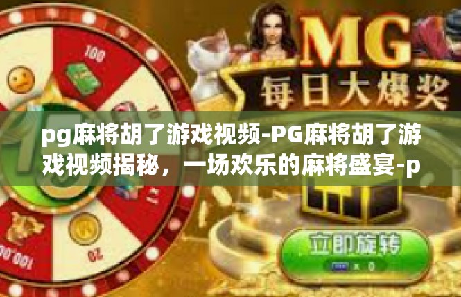 pg麻将胡了游戏视频-PG麻将胡了游戏视频揭秘，一场欢乐的麻将盛宴-pg麻将胡了游戏视频