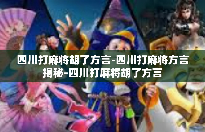 四川打麻将胡了方言-四川打麻将方言揭秘-四川打麻将胡了方言