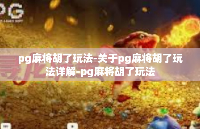 pg麻将胡了玩法-关于pg麻将胡了玩法详解-pg麻将胡了玩法