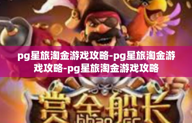 pg星旅淘金游戏攻略-pg星旅淘金游戏攻略-pg星旅淘金游戏攻略