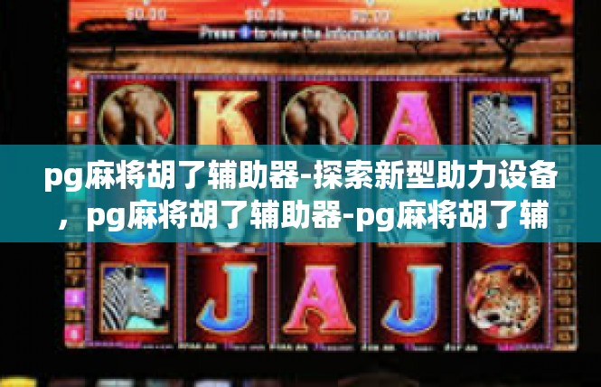 pg麻将胡了辅助器-探索新型助力设备，pg麻将胡了辅助器-pg麻将胡了辅助器