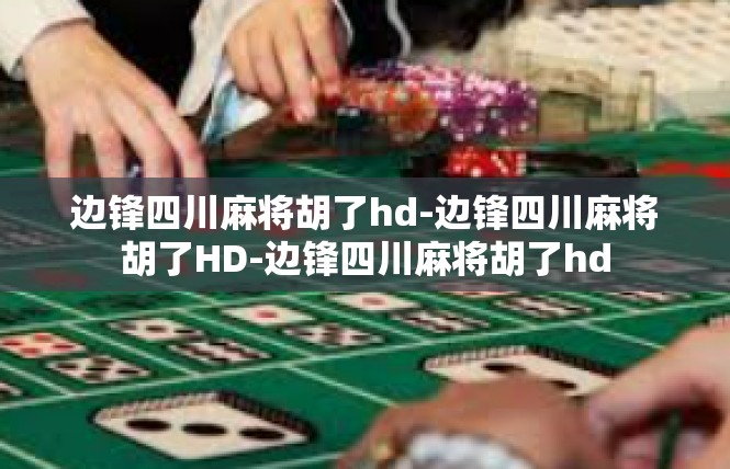边锋四川麻将胡了hd-边锋四川麻将胡了HD-边锋四川麻将胡了hd