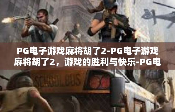PG电子游戏麻将胡了2-PG电子游戏麻将胡了2，游戏的胜利与快乐-PG电子游戏麻将胡了2