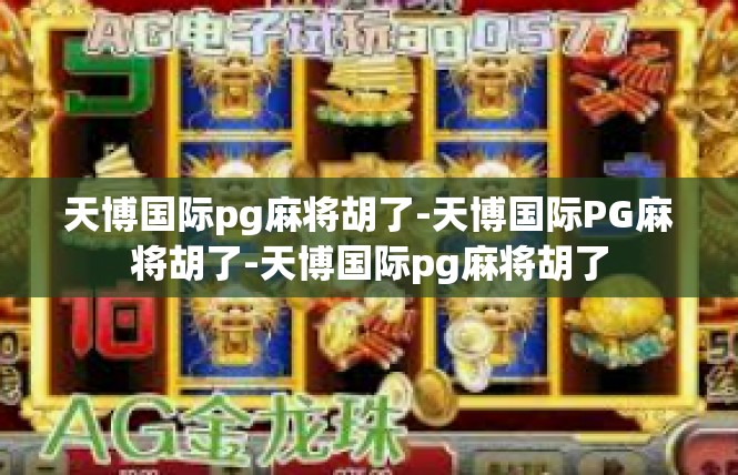 天博国际pg麻将胡了-天博国际PG麻将胡了-天博国际pg麻将胡了