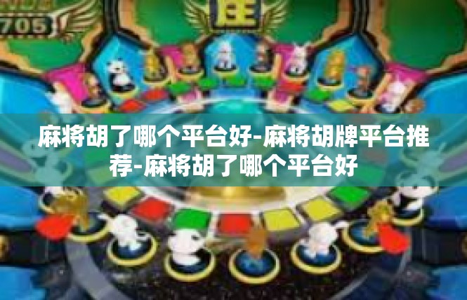麻将胡了哪个平台好-麻将胡牌平台推荐-麻将胡了哪个平台好
