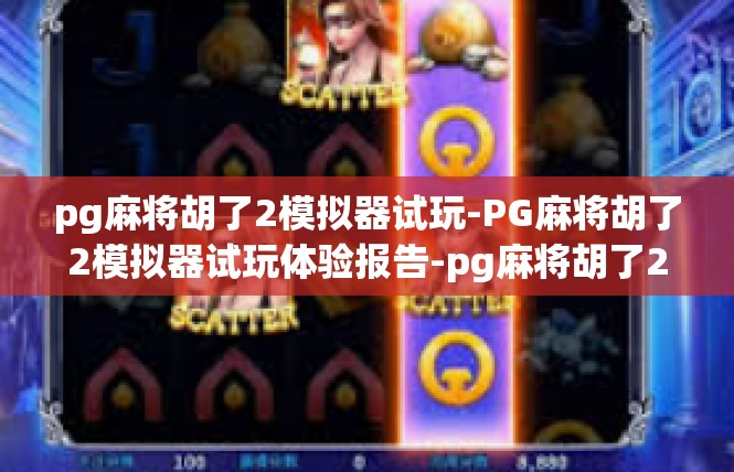 pg麻将胡了2模拟器试玩-PG麻将胡了2模拟器试玩体验报告-pg麻将胡了2模拟器试玩