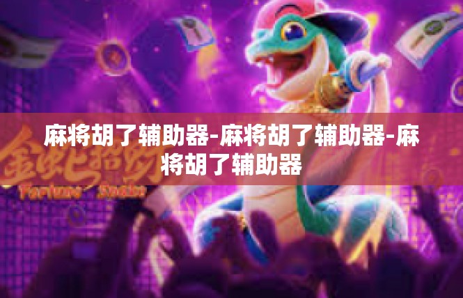 麻将胡了辅助器-麻将胡了辅助器-麻将胡了辅助器