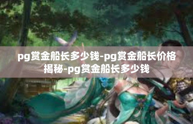 pg赏金船长多少钱-pg赏金船长价格揭秘-pg赏金船长多少钱