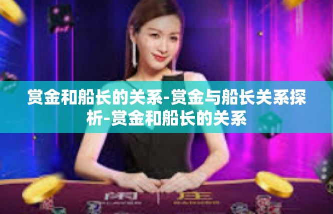 赏金和船长的关系-赏金与船长关系探析-赏金和船长的关系