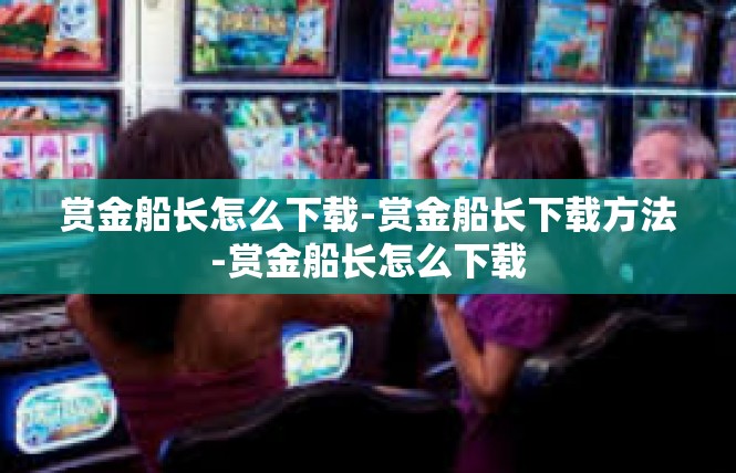 赏金船长怎么下载-赏金船长下载方法-赏金船长怎么下载