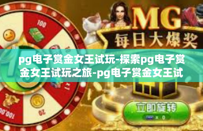 pg电子赏金女王试玩-探索pg电子赏金女王试玩之旅-pg电子赏金女王试玩