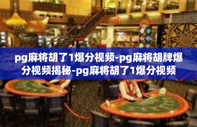 pg麻将胡了1爆分视频-pg麻将胡牌爆分视频揭秘-pg麻将胡了1爆分视频