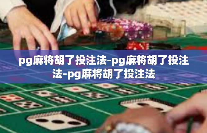 pg麻将胡了投注法-pg麻将胡了投注法-pg麻将胡了投注法