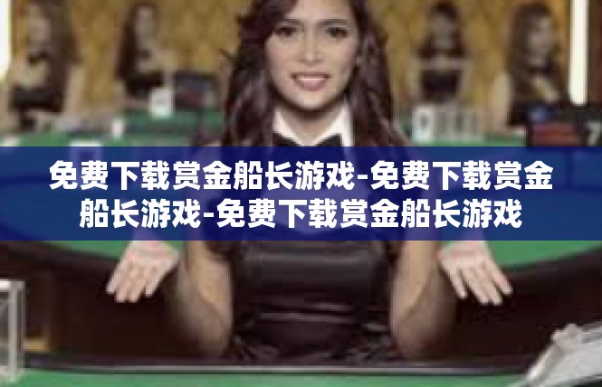 免费下载赏金船长游戏-免费下载赏金船长游戏-免费下载赏金船长游戏