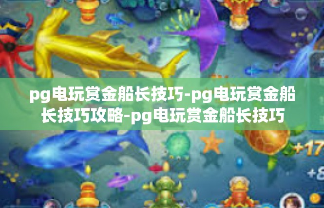 pg电玩赏金船长技巧-pg电玩赏金船长技巧攻略-pg电玩赏金船长技巧