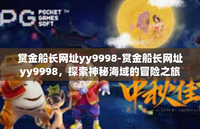 赏金船长网址yy9998-赏金船长网址yy9998，探索神秘海域的冒险之旅-赏金船长网址yy9998
