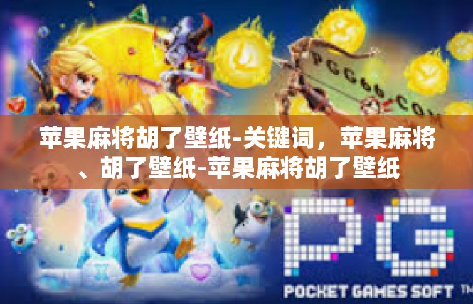 苹果麻将胡了壁纸-关键词，苹果麻将、胡了壁纸-苹果麻将胡了壁纸
