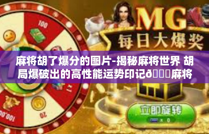 麻将胡了爆分的图片-揭秘麻将世界 胡局爆破出的高性能运势印记🙇麻将胡了爆分的图片