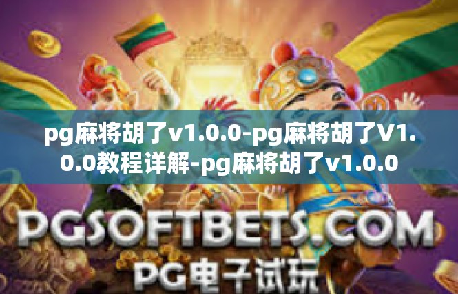 pg麻将胡了v1.0.0-pg麻将胡了V1.0.0教程详解-pg麻将胡了v1.0.0