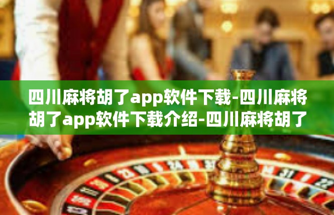 四川麻将胡了app软件下载-四川麻将胡了app软件下载介绍-四川麻将胡了app软件下载