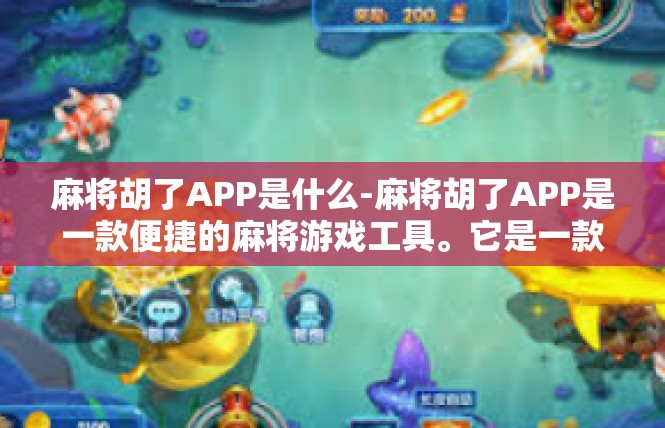 麻将胡了APP是什么-麻将胡了APP是一款便捷的麻将游戏工具。它是一款手机应用程序，用户可以通过它轻松参与麻将游戏，随时随地与朋友进行交流和互动。麻将胡了APP是什么