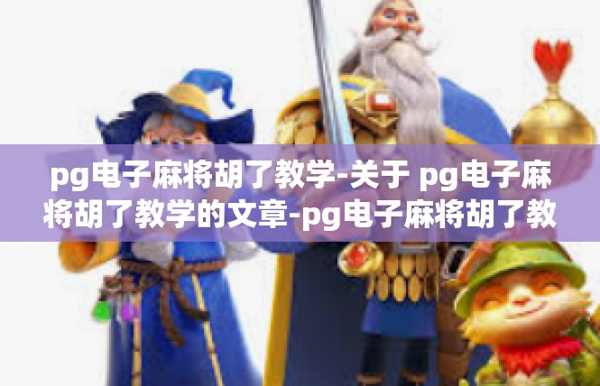 pg电子麻将胡了教学-关于 pg电子麻将胡了教学的文章-pg电子麻将胡了教学