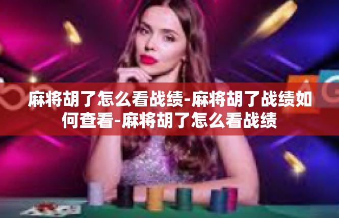 麻将胡了怎么看战绩-麻将胡了战绩如何查看-麻将胡了怎么看战绩