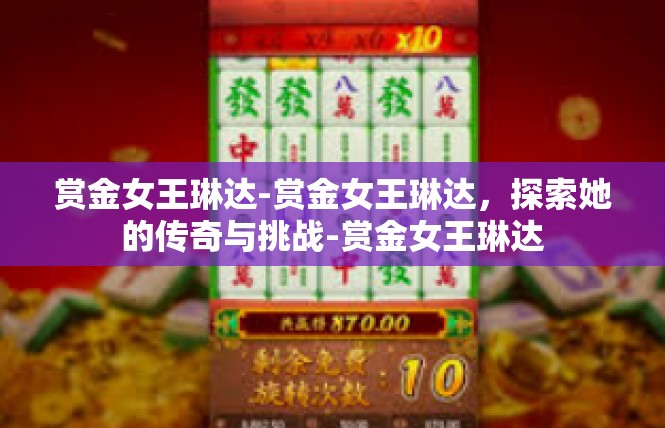 赏金女王琳达-赏金女王琳达，探索她的传奇与挑战-赏金女王琳达
