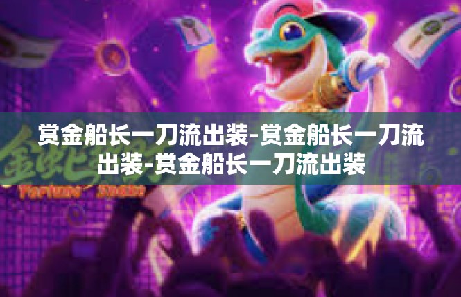 赏金船长一刀流出装-赏金船长一刀流出装-赏金船长一刀流出装