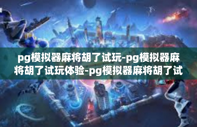 pg模拟器麻将胡了试玩-pg模拟器麻将胡了试玩体验-pg模拟器麻将胡了试玩