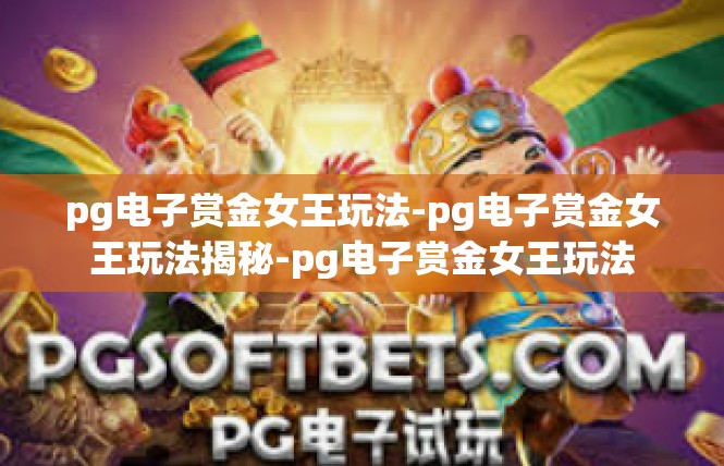 pg电子赏金女王玩法-pg电子赏金女王玩法揭秘-pg电子赏金女王玩法