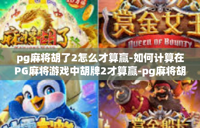 pg麻将胡了2怎么才算赢-如何计算在PG麻将游戏中胡牌2才算赢-pg麻将胡了2怎么才算赢