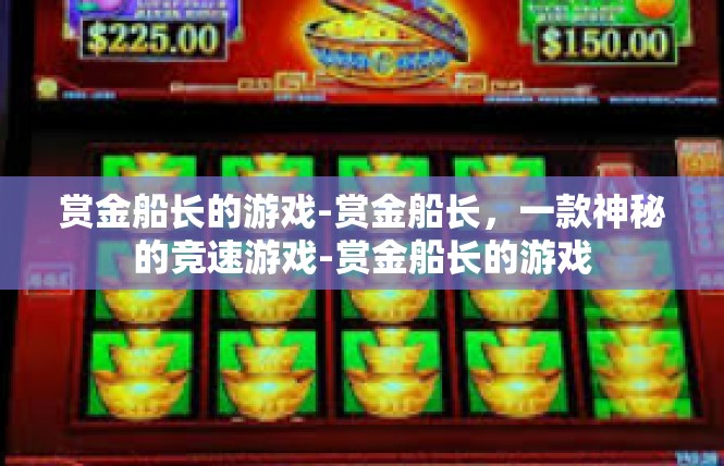 赏金船长的游戏-赏金船长，一款神秘的竞速游戏-赏金船长的游戏