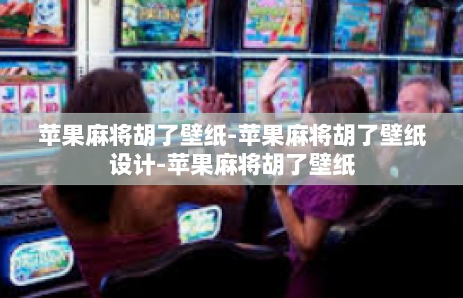 苹果麻将胡了壁纸-苹果麻将胡了壁纸设计-苹果麻将胡了壁纸