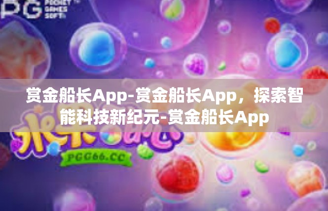 赏金船长App-赏金船长App，探索智能科技新纪元-赏金船长App