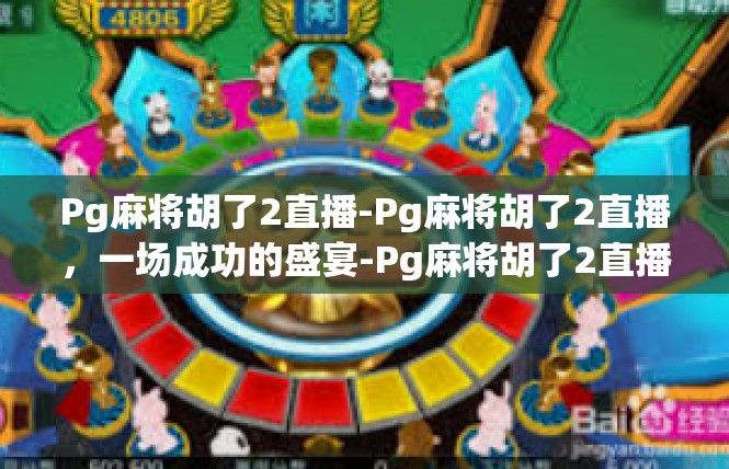 Pg麻将胡了2直播-Pg麻将胡了2直播，一场成功的盛宴-Pg麻将胡了2直播