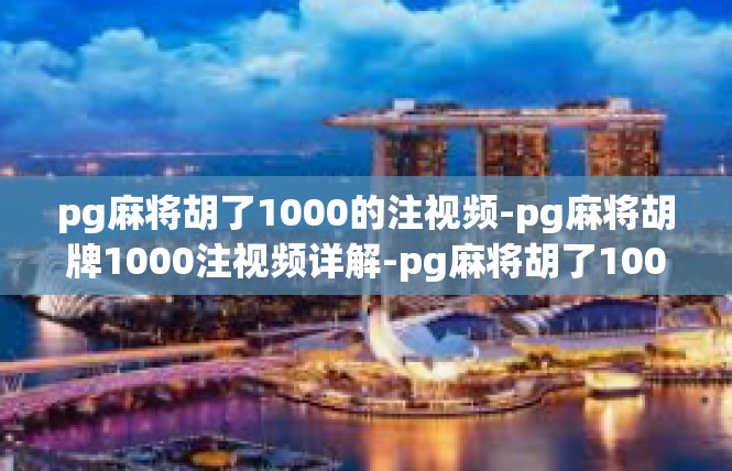 pg麻将胡了1000的注视频-pg麻将胡牌1000注视频详解-pg麻将胡了1000的注视频