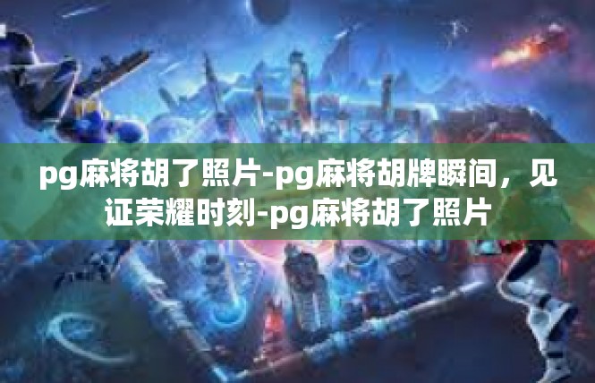 pg麻将胡了照片-pg麻将胡牌瞬间，见证荣耀时刻-pg麻将胡了照片